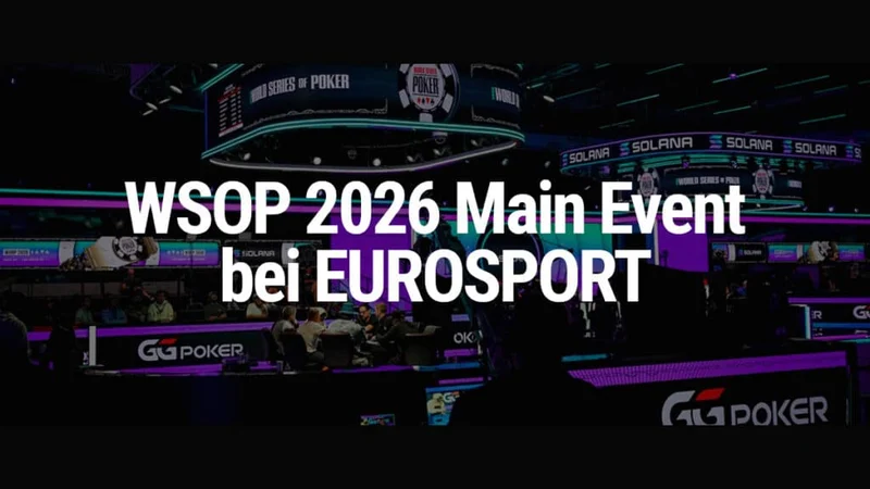 2026 WSOP主赛事决赛桌登陆Eurosport