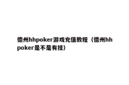 德州hhpoker游戏充值教程（德州hhpoker是不是有挂）