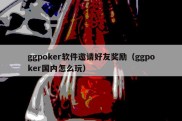 ggpoker软件邀请好友奖励（ggpoker国内怎么玩）