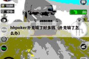 hhpoker扑克输了好多钱（扑克输了怎么办）