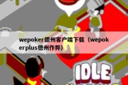 wepoker德州客户端下载（wepokerplus德州作弊）