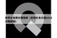 世界扑克牌大赛视频（世界扑克大赛2019决赛视频）