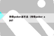 传奇poker进不去（传奇poker app）