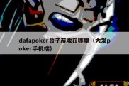 dafapoker台子游戏在哪里（大发poker手机端）