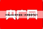 大发poker登不进去（大发登录平台?）