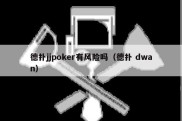 德扑jjpoker有风险吗（德扑 dwan）