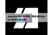 wepoker德扑有挂吗（德扑圈hhpoker会不会被作弊）