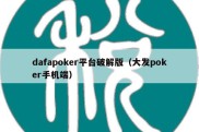 dafapoker平台破解版（大发poker手机端）