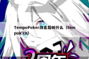 TempoPoker改名后叫什么（tempok cn）