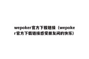 wepoker官方下载链接（wepoker官方下载链接感受朋友间的快乐）