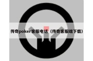 传奇poker客服电话（传奇客服端下载）