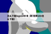 怎么下载legend扑克（扑克牌240怎么下载）