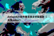 dafapoker软件要花多少才能取款（大发poker）