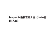 b·sports最新官网入口（bwin官网 入口）