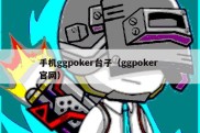 手机ggpoker台子（ggpoker 官网）