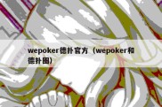 wepoker德扑官方（wepoker和德扑圈）