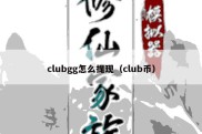 clubgg怎么提现（club币）