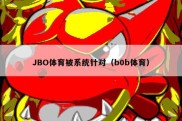 JBO体育被系统针对（b0b体育）