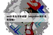 we扑克台子安卓版（wepoker微扑克有挂嘛）