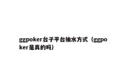 ggpoker台子平台抽水方式（ggpoker是真的吗）