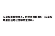 安卓和苹果做交互，放德州微信引粉（安卓和苹果微信可以传聊天记录吗）