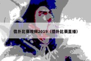 德扑比赛视频2019（德扑比赛直播）