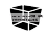 pokerwithfriend下载二维码（pokerking下载二维码）