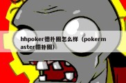 hhpoker德扑圈怎么样（pokermaster德扑圈）