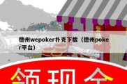 德州wepoker扑克下载（德州poker平台）