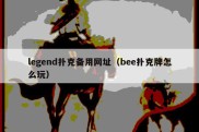 legend扑克备用网址（bee扑克牌怎么玩）