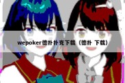 wepoker德扑扑克下载（德扑 下载）