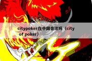 citypoker在中国合法吗（city of poker）