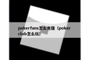 pokerfans怎么充值（poker club怎么玩）