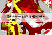 德州hhpoker怎么下载（德州下载pokerist）