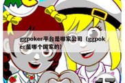 ggpoker平台是哪家公司（ggpoker是哪个国家的）