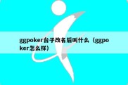 ggpoker台子改名后叫什么（ggpoker怎么样）