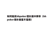 如何提高hhpoker德扑圈中牌率（hhpoker德扑圈是不是假）