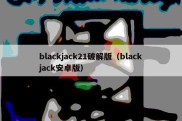 blackjack21破解版（blackjack安卓版）