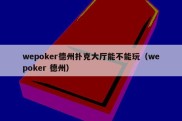 wepoker德州扑克大厅能不能玩（wepoker 德州）