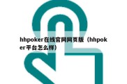 hhpoker在线官网网页版（hhpoker平台怎么样）