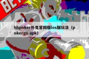 hhpoker扑克官网版ios版玩法（pokergo apk）