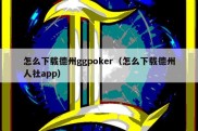 怎么下载德州ggpoker（怎么下载德州人社app）