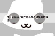 关于jjpoker软件怎么加入俱乐部的信息