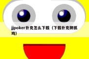 jjpoker扑克怎么下载（下载扑克牌抓鸡）