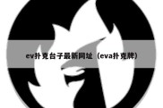 ev扑克台子最新网址（eva扑克牌）