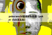 pokerworld邀请好友奖励（poker club怎么玩）