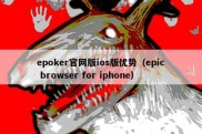 epoker官网版ios版优势（epic browser for iphone）