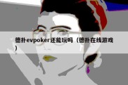 德扑evpoker还能玩吗（德扑在线游戏）