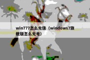 win777怎么充值（windows7旗舰版怎么充电）