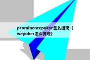 prominencepoker怎么提现（wepoker怎么提现）